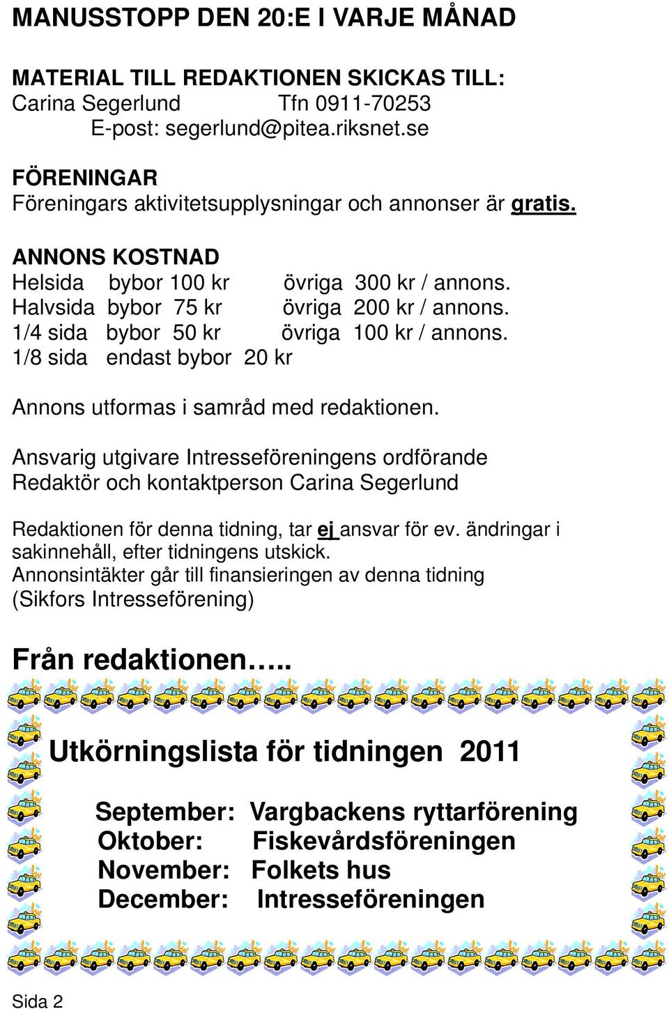 1/4 sida bybor 50 kr övriga 100 kr / annons. 1/8 sida endast bybor 20 kr Annons utformas i samråd med redaktionen.