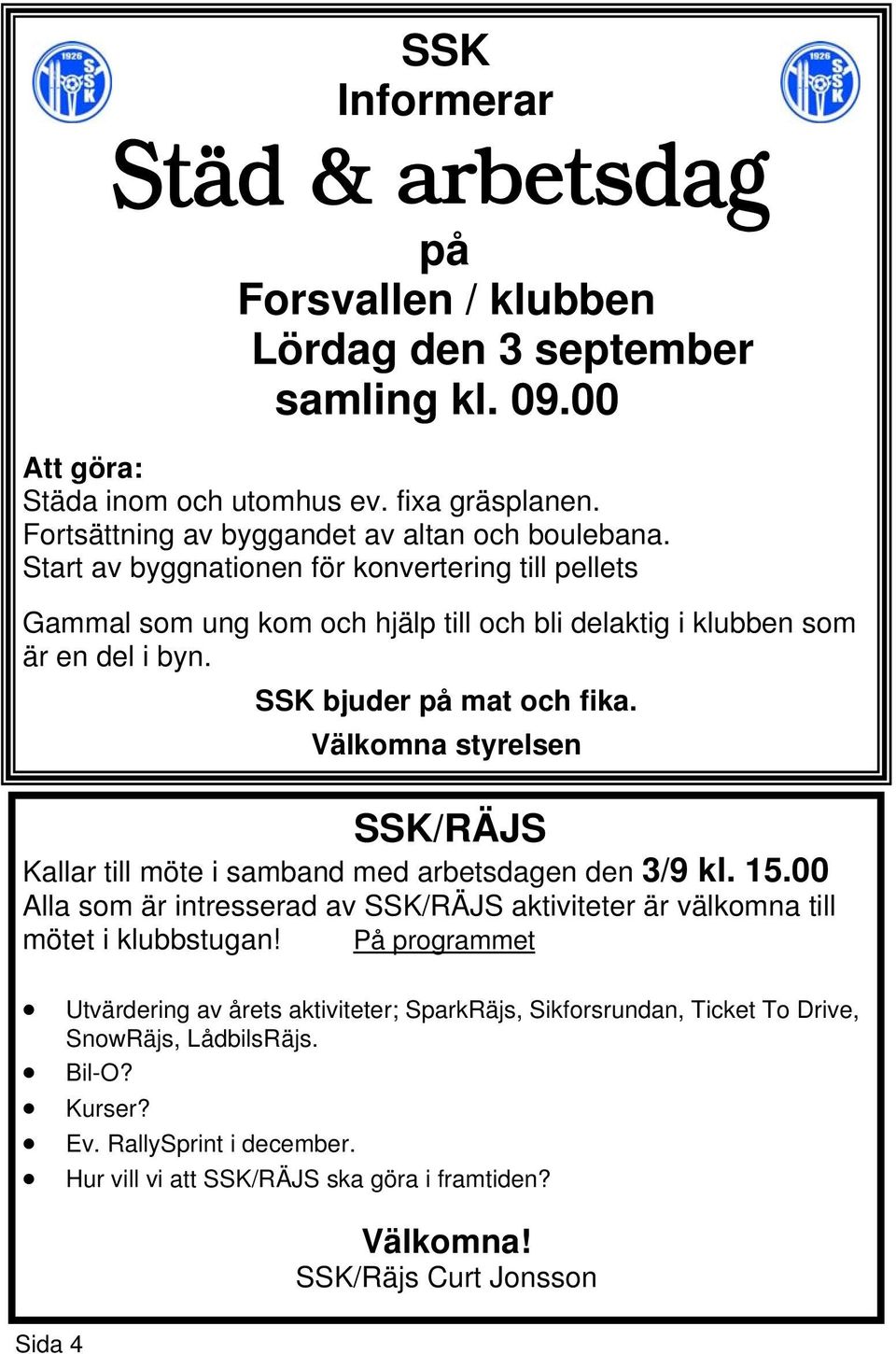 Välkomna styrelsen SSK/RÄJS Kallar till möte i samband med arbetsdagen den 3/9 kl. 15.00 Alla som är intresserad av SSK/RÄJS aktiviteter är välkomna till mötet i klubbstugan!