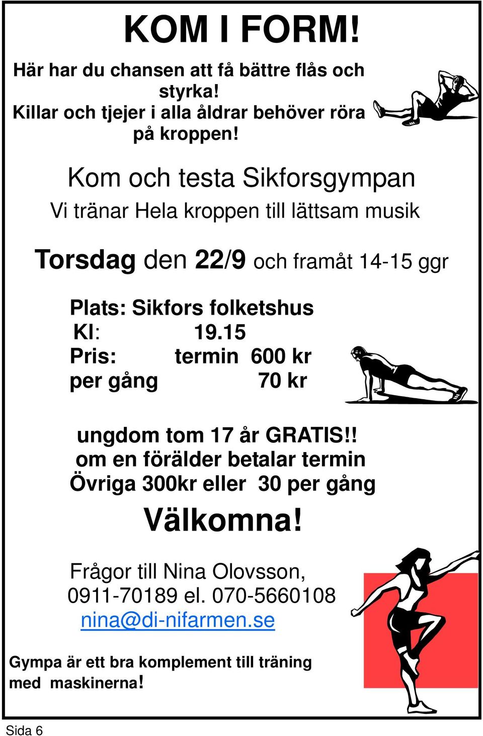 folketshus Kl: 19.15 Pris: termin 600 kr per gång 70 kr ungdom tom 17 år GRATIS!