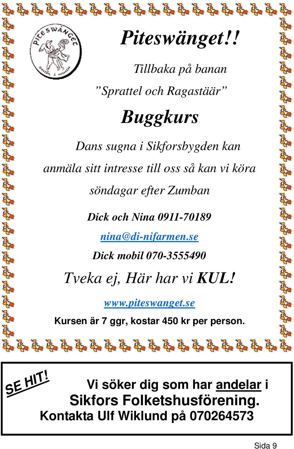 till oss så kan vi köra söndagar efter Zumban Dick och Nina 0911-70189 nina@di-nifarmen.