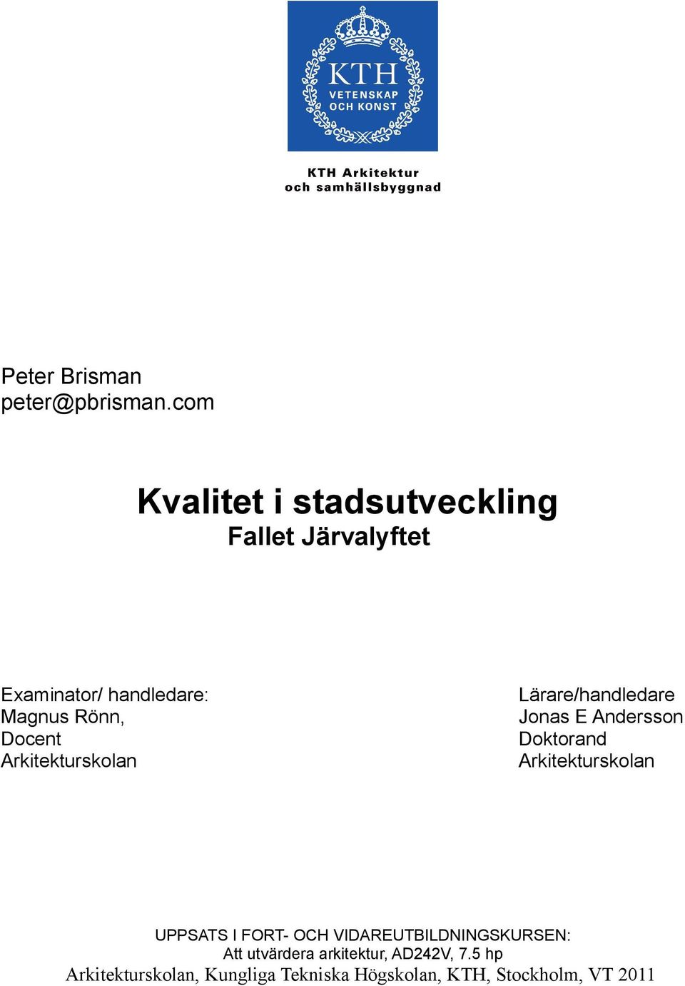 Docent Arkitekturskolan Lärare/handledare Jonas E Andersson Doktorand Arkitekturskolan