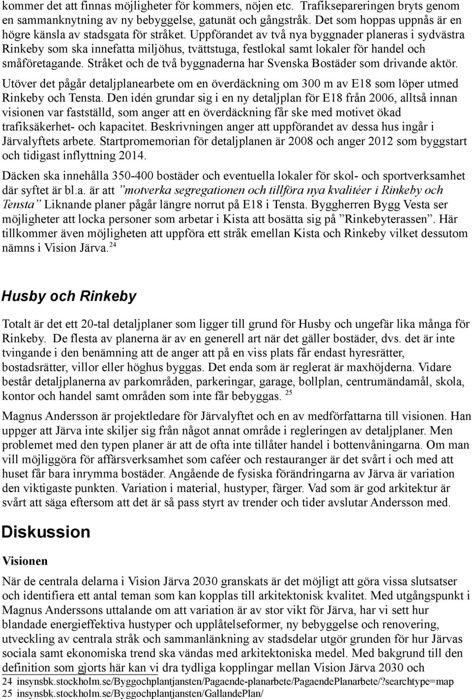 Uppförandet av två nya byggnader planeras i sydvästra Rinkeby som ska innefatta miljöhus, tvättstuga, festlokal samt lokaler för handel och småföretagande.