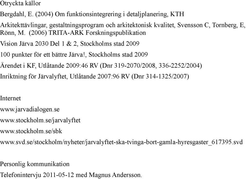 (2006) TRITA-ARK Forskningspublikation Vision Järva 2030 Del 1 & 2, Stockholms stad 2009 100 punkter för ett bättre Järva!