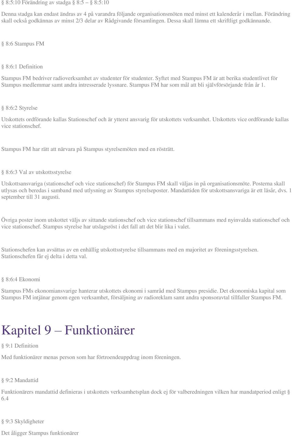 8:6 Stampus FM 8:6:1 Definition Stampus FM bedriver radioverksamhet av studenter för studenter. Syftet med Stampus FM är att berika studentlivet för Stampus medlemmar samt andra intresserade lyssnare.