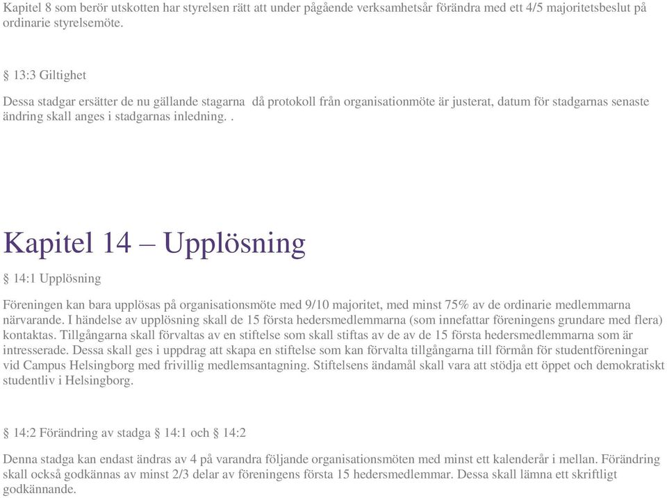 . Kapitel 14 Upplösning 14:1 Upplösning Föreningen kan bara upplösas på organisationsmöte med 9/10 majoritet, med minst 75% av de ordinarie medlemmarna närvarande.