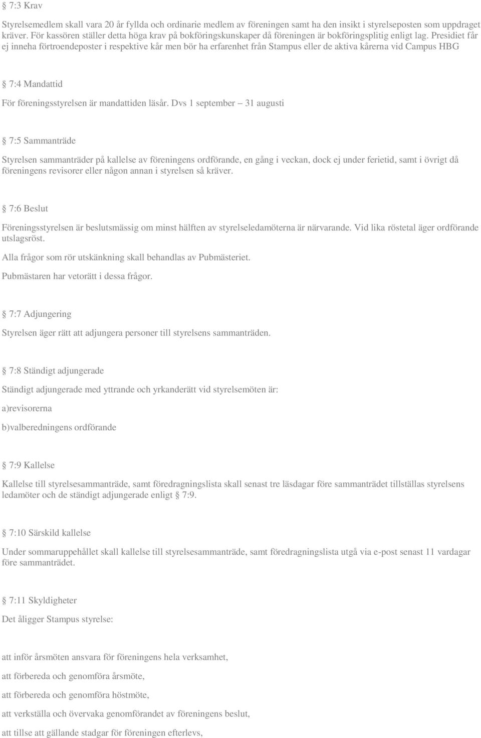 Presidiet får ej inneha förtroendeposter i respektive kår men bör ha erfarenhet från Stampus eller de aktiva kårerna vid Campus HBG 7:4 Mandattid För föreningsstyrelsen är mandattiden läsår.