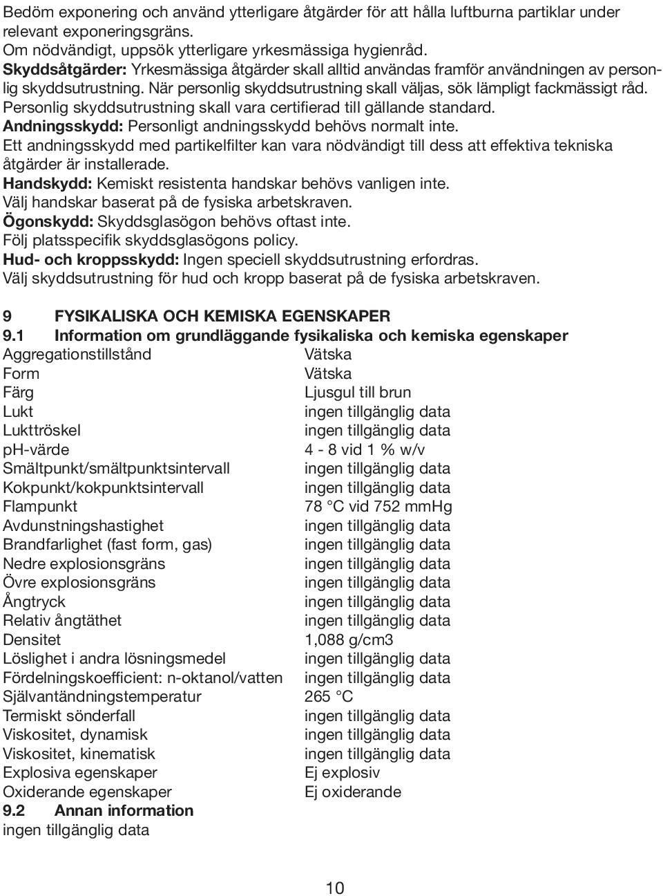 Personlig skyddsutrustning skall vara certifierad till gällande standard. Andningsskydd: Personligt andningsskydd behövs normalt inte.