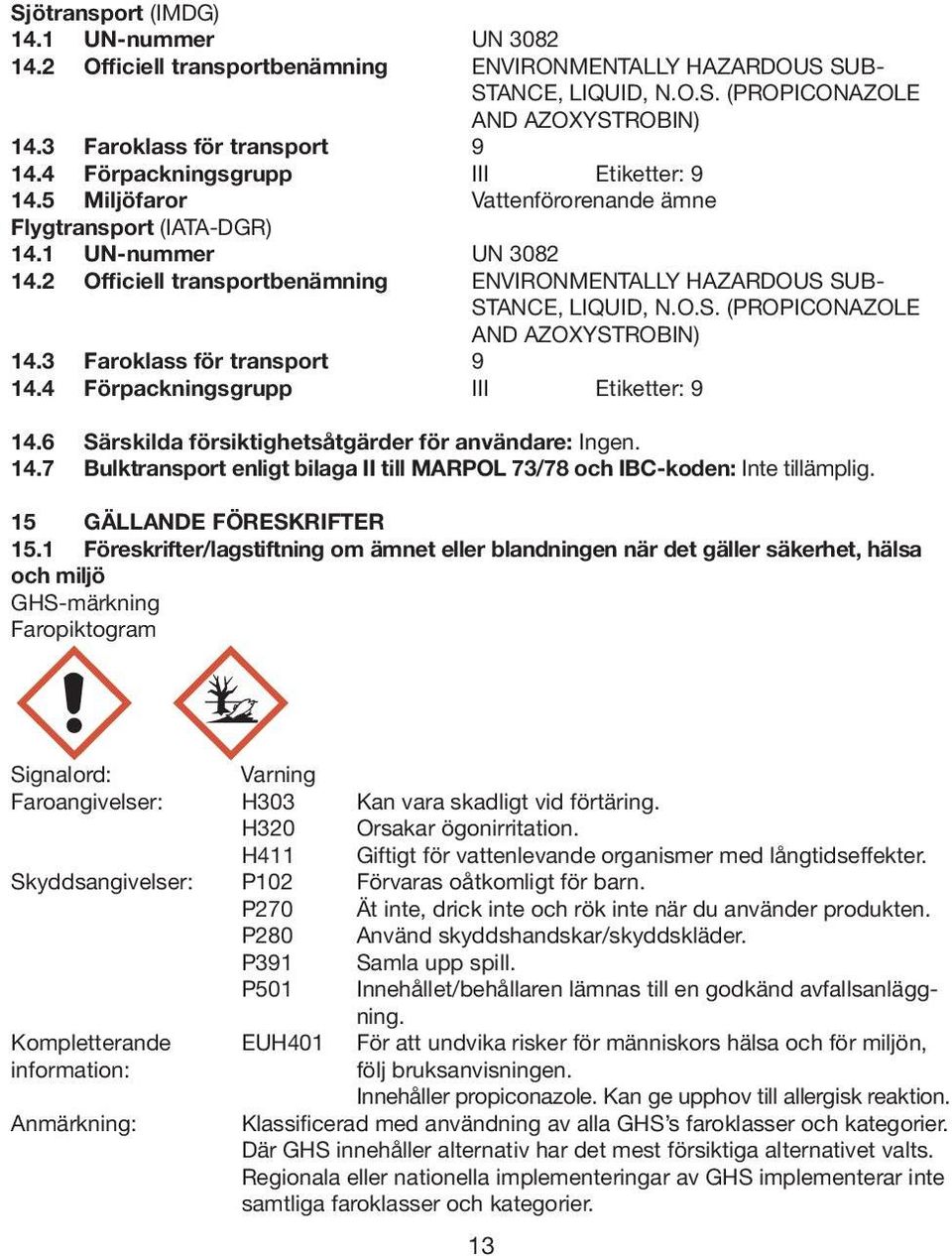 2 Officiell transportbenämning ENVIRONMENTALLY HAZARDOUS SUB- STANCE, LIQUID, N.O.S. (PROPICONAZOLE AND AZOXYSTROBIN) 14.3 Faroklass för transport 9 14.4 Förpackningsgrupp III Etiketter: 9 14.