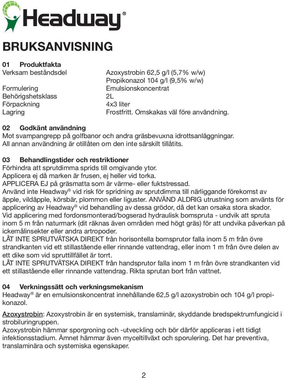 All annan användning är otillåten om den inte särskilt tillåtits. 03 Behandlingstider och restriktioner Förhindra att sprutdimma sprids till omgivande ytor.