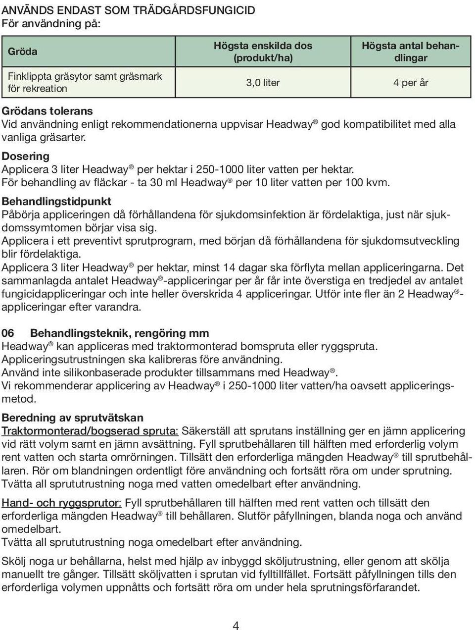 För behandling av fläckar - ta 30 ml Headway per 10 liter vatten per 100 kvm.