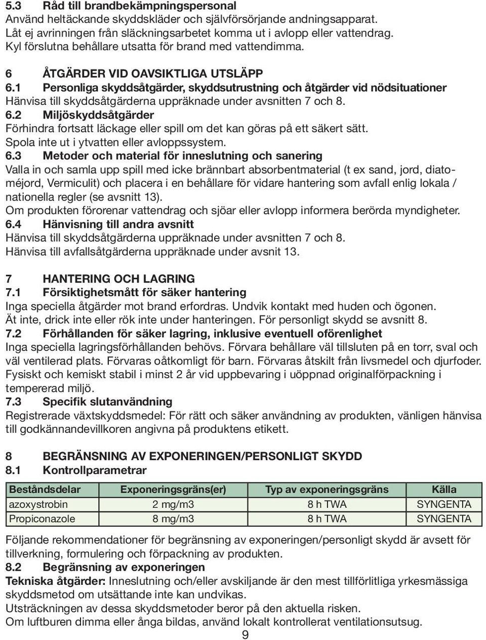 1 Personliga skyddsåtgärder, skyddsutrustning och åtgärder vid nödsituationer Hänvisa till skyddsåtgärderna uppräknade under avsnitten 7 och 8. 6.