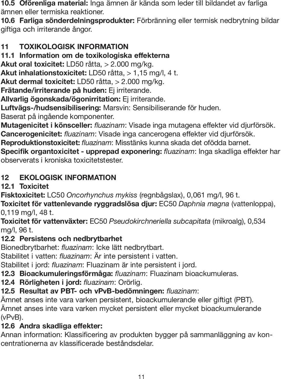 1 Information om de toxikologiska effekterna Akut oral toxicitet: LD50 råtta, > 2.000 mg/kg. Akut inhalationstoxicitet: LD50 råtta, > 1,15 mg/l, 4 t. Akut dermal toxicitet: LD50 råtta, > 2.000 mg/kg. Frätande/irriterande på huden: Ej irriterande.