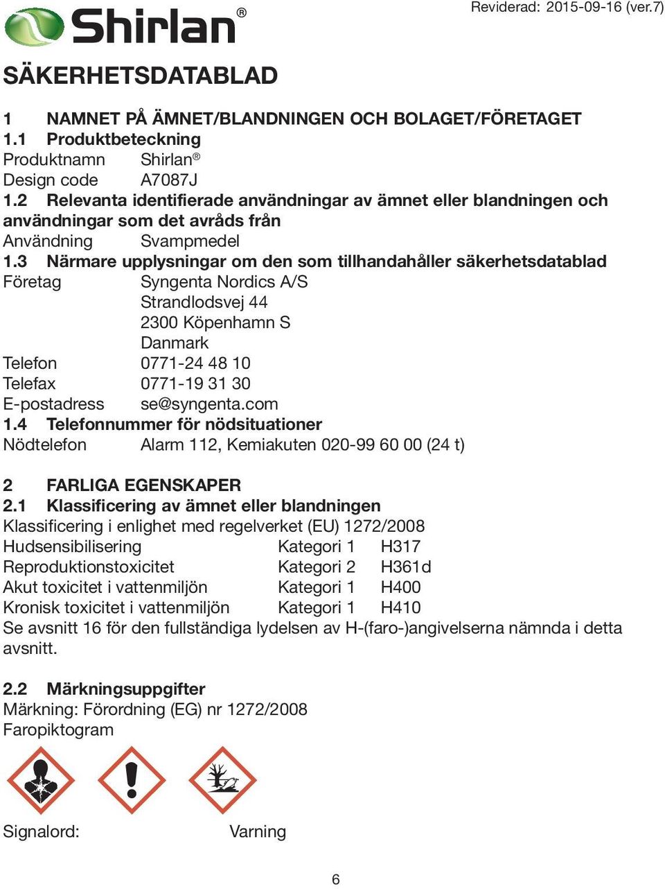 3 Närmare upplysningar om den som tillhandahåller säkerhetsdatablad Företag Syngenta Nordics A/S Strandlodsvej 44 2300 Köpenhamn S Danmark Telefon 0771-24 48 10 Telefax 0771-19 31 30 E-postadress