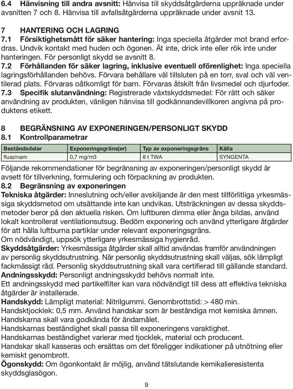 För personligt skydd se avsnitt 8. 7.2 Förhållanden för säker lagring, inklusive eventuell oförenlighet: Inga speciella lagringsförhållanden behövs.