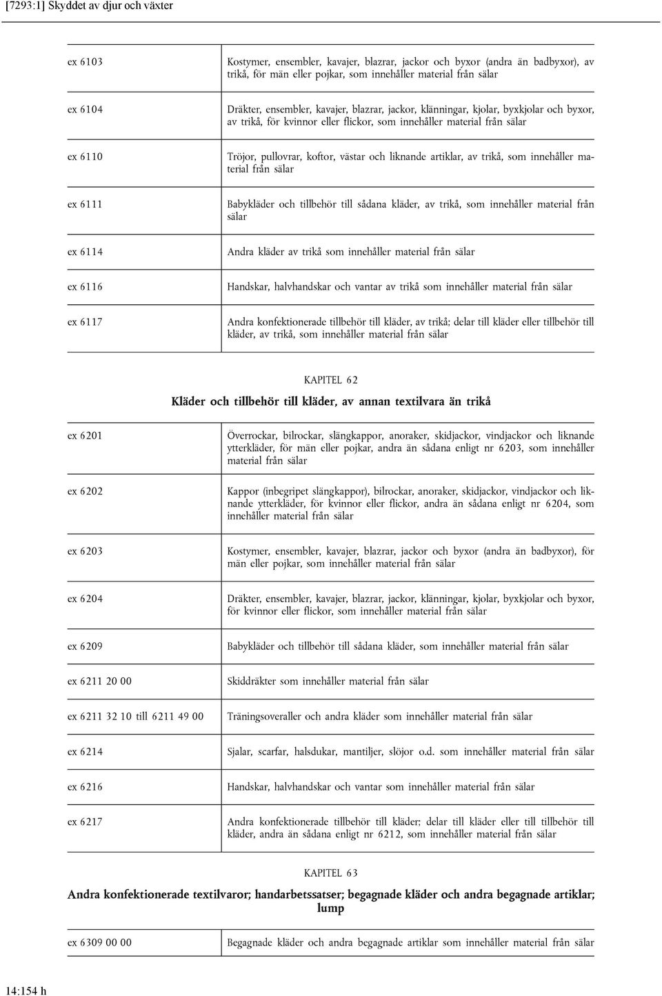 västar och liknande artiklar, av trikå, som innehåller material från sälar ex 6111 Babykläder och tillbehör till sådana kläder, av trikå, som innehåller material från sälar ex 6114 Andra kläder av