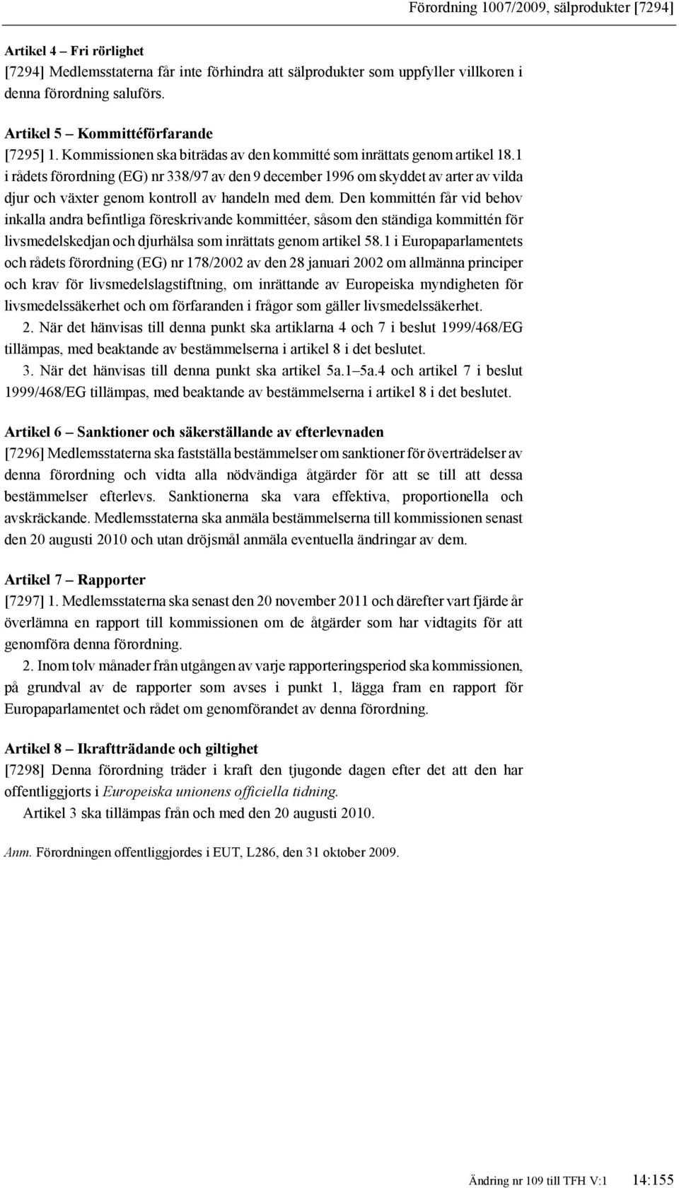 1 i rådets förordning (EG) nr 338/97 av den 9 december 1996 om skyddet av arter av vilda djur och växter genom kontroll av handeln med dem.