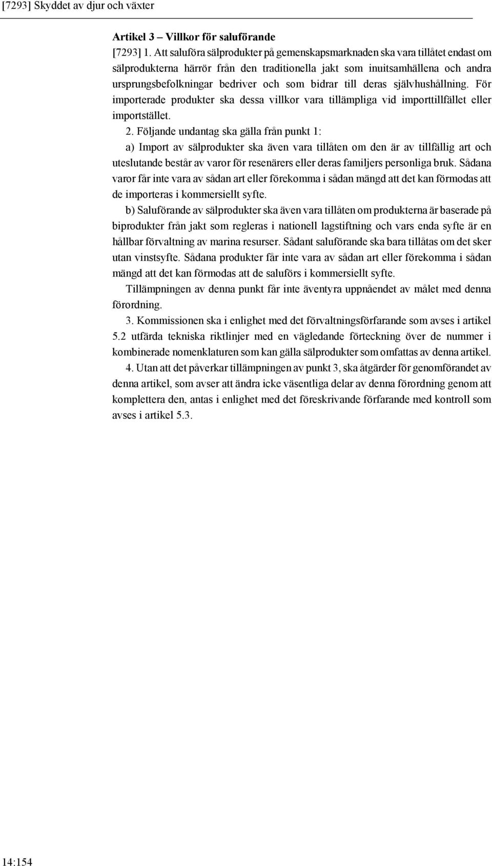 bidrar till deras självhushållning. För importerade produkter ska dessa villkor vara tillämpliga vid importtillfället eller importstället. 2.