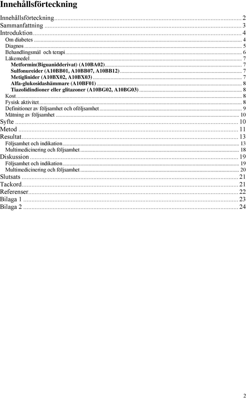 .. 8 Tiazolidindioner eller glitazoner (A10BG02, A10BG03)... 8 Kost... 8 Fysisk aktivitet... 8 Definitioner av följsamhet och oföljsamhet... 9 Mätning av följsamhet... 10 Syfte... 10 Metod.