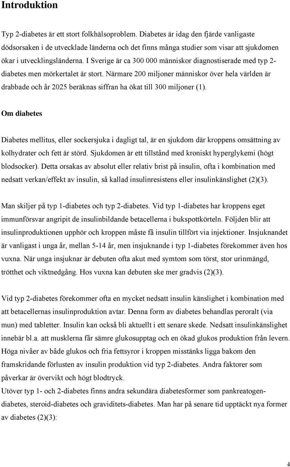 I Sverige är ca 300 000 människor diagnostiserade med typ 2- diabetes men mörkertalet är stort.