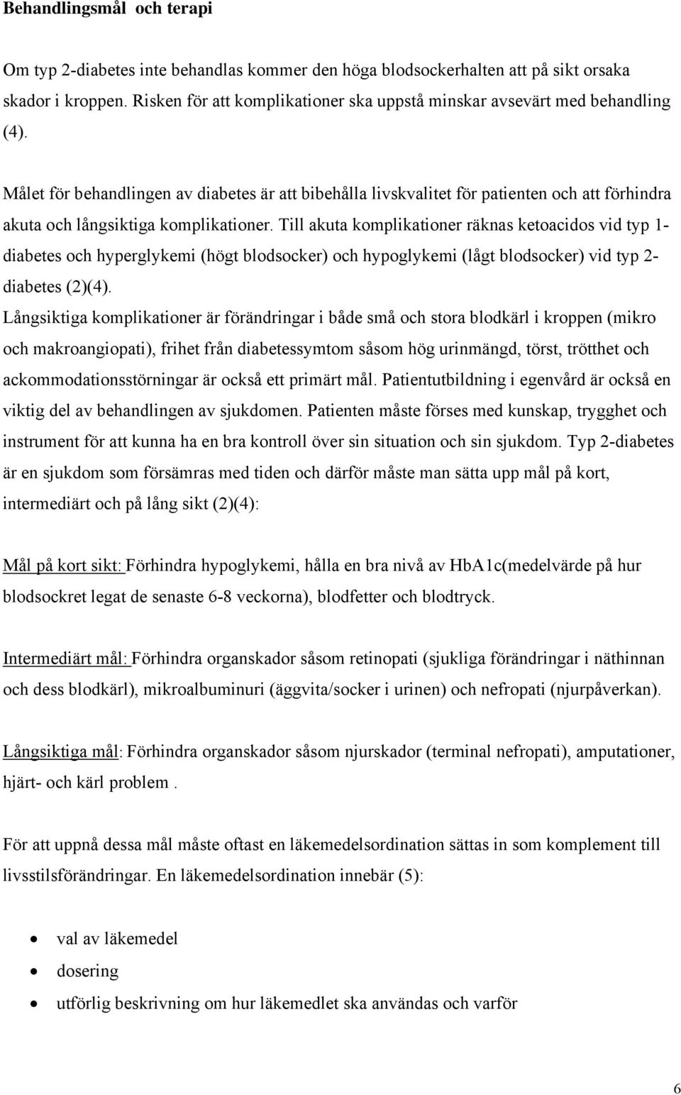 Målet för behandlingen av diabetes är att bibehålla livskvalitet för patienten och att förhindra akuta och långsiktiga komplikationer.