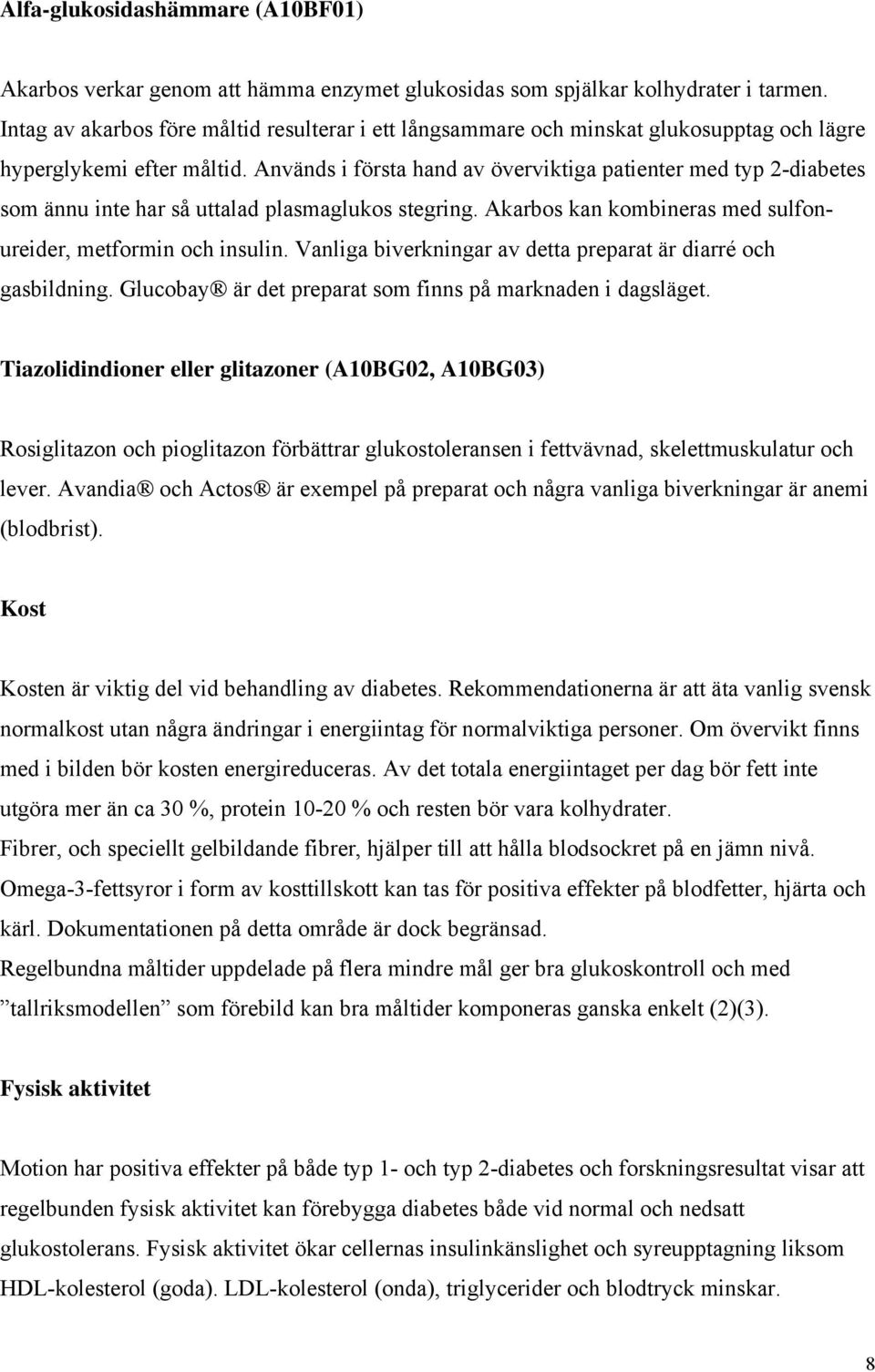 Används i första hand av överviktiga patienter med typ 2-diabetes som ännu inte har så uttalad plasmaglukos stegring. Akarbos kan kombineras med sulfonureider, metformin och insulin.