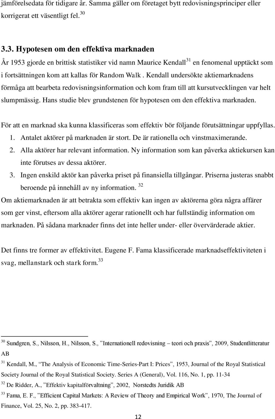 Kendall undersökte aktiemarknadens förmåga att bearbeta redovisningsinformation och kom fram till att kursutvecklingen var helt slumpmässig.