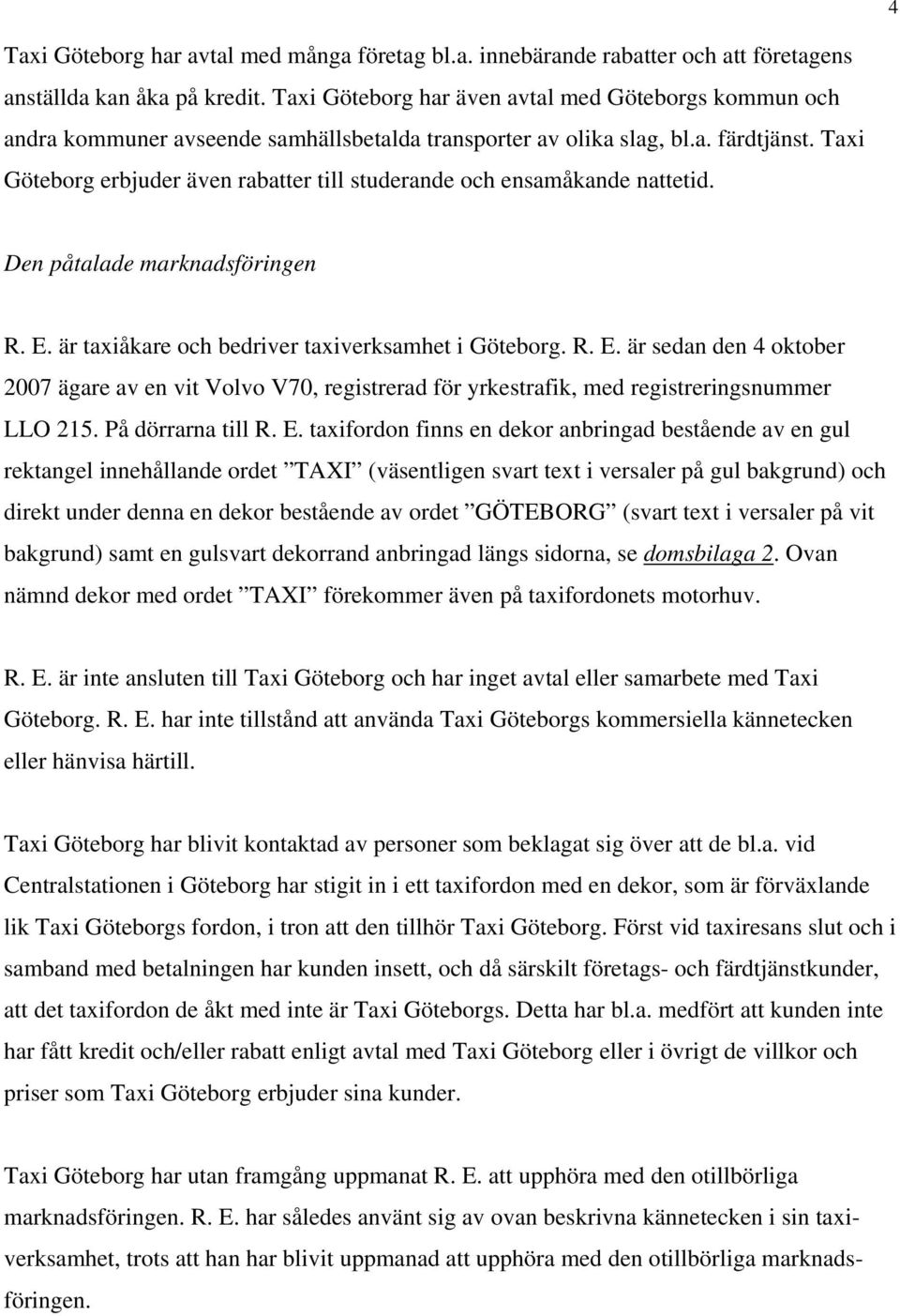 Taxi Göteborg erbjuder även rabatter till studerande och ensamåkande nattetid. Den påtalade marknadsföringen R. E.