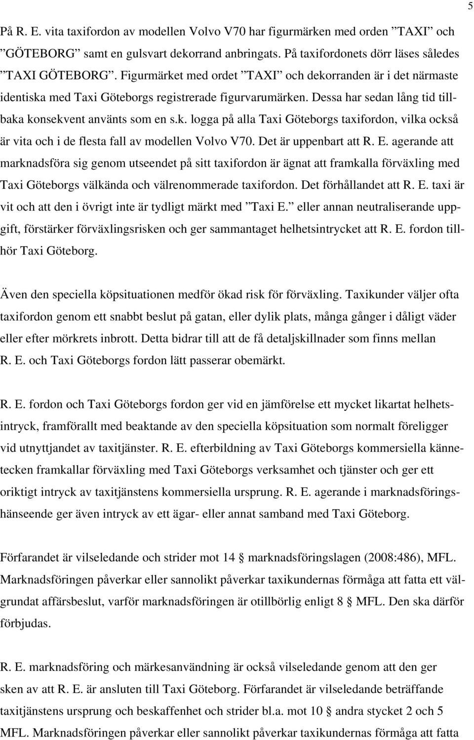 Det är uppenbart att R. E. agerande att marknadsföra sig genom utseendet på sitt taxifordon är ägnat att framkalla förväxling med Taxi Göteborgs välkända och välrenommerade taxifordon.