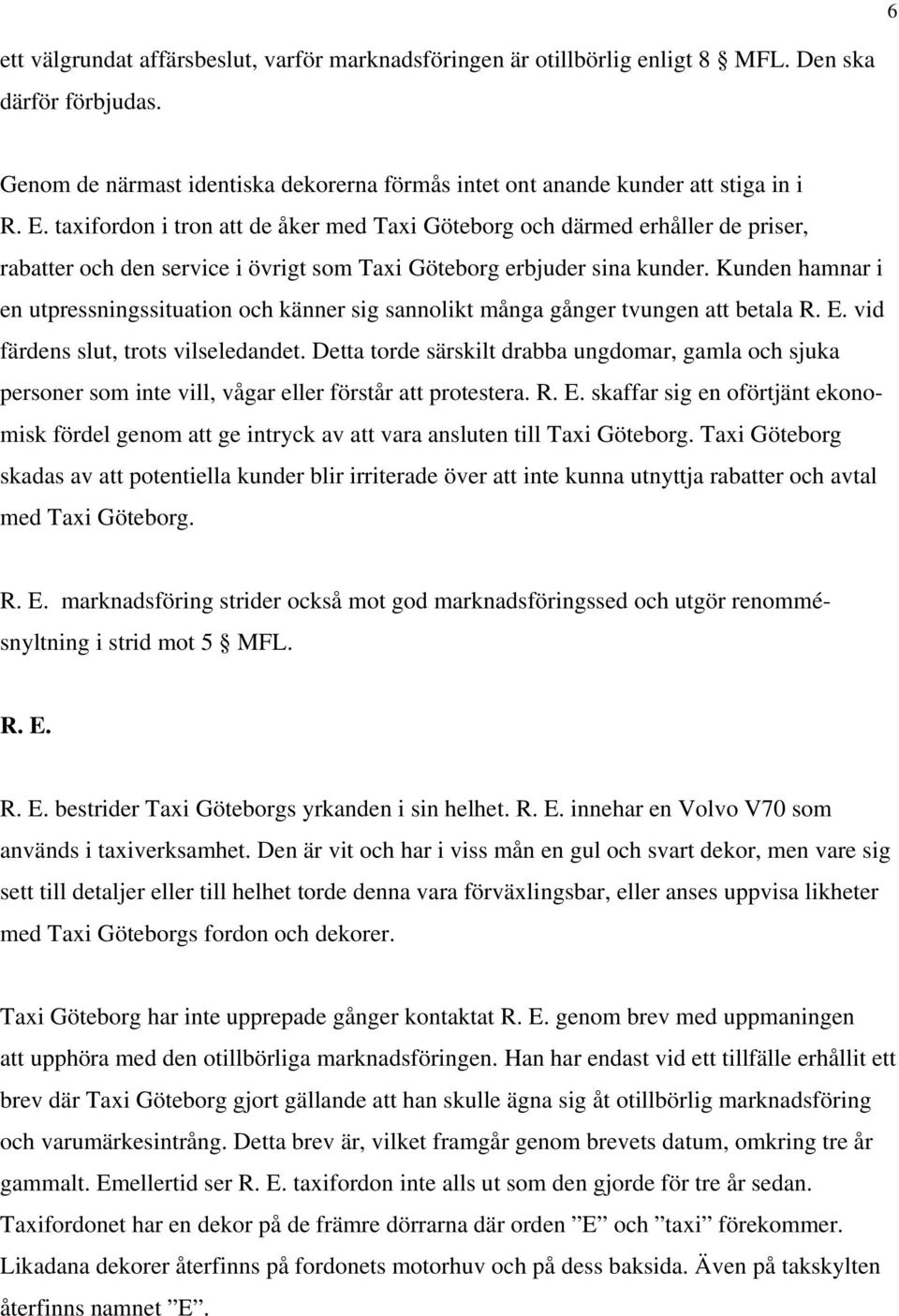 Kunden hamnar i en utpressningssituation och känner sig sannolikt många gånger tvungen att betala R. E. vid färdens slut, trots vilseledandet.