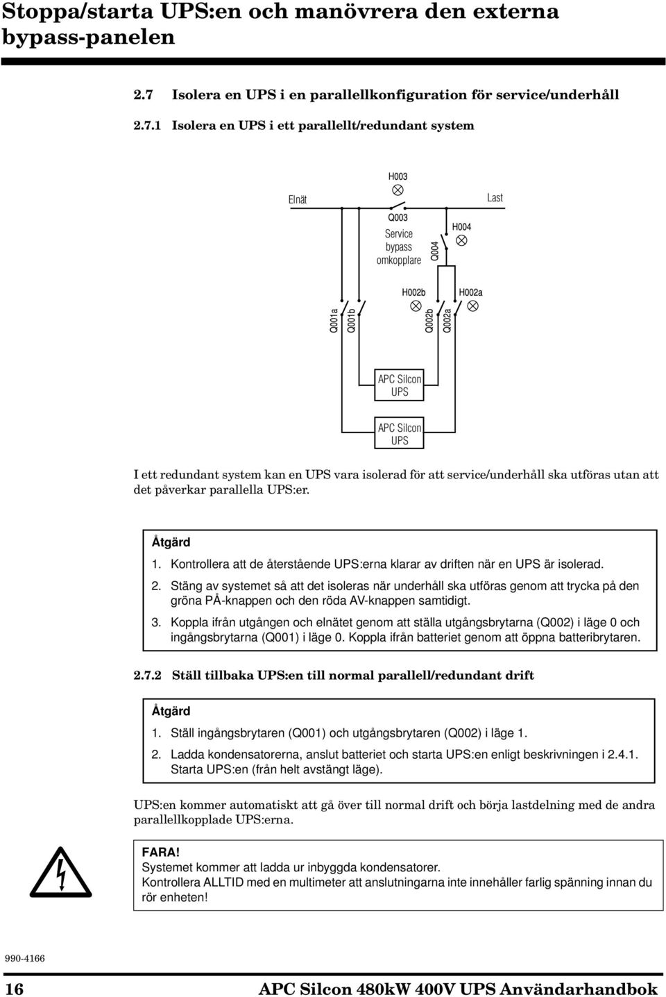 1 Isolera en UPS i ett parallellt/redundant system Elnät Last Service bypass omkopplare APC Silcon UPS APC Silcon UPS I ett redundant system kan en UPS vara isolerad för att service/underhåll ska