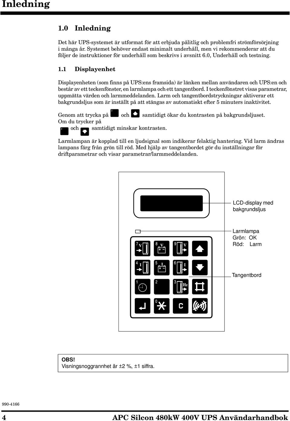 1 Displayenhet Displayenheten (som finns på UPS:ens framsida) är länken mellan användaren och UPS:en och består av ett teckenfönster, en larmlampa och ett tangentbord.