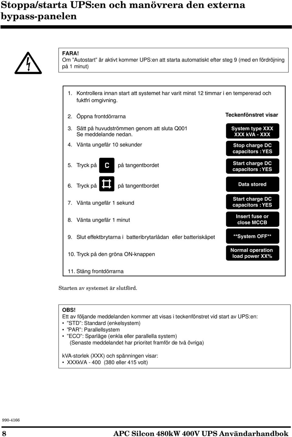 Vänta ungefär 10 sekunder 5. Tryck på på tangentbordet 6. Tryck på på tangentbordet 7. Vänta ungefär 1 sekund 8. Vänta ungefär 1 minut 9.