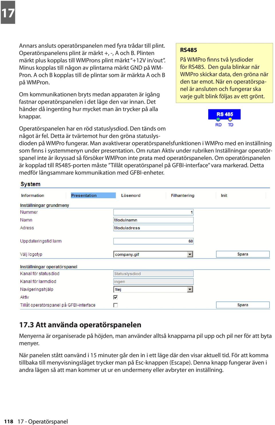 Om kommunikationen bryts medan apparaten är igång fastnar operatörspanelen i det läge den var innan. Det händer då ingenting hur mycket man än trycker på alla knappar.