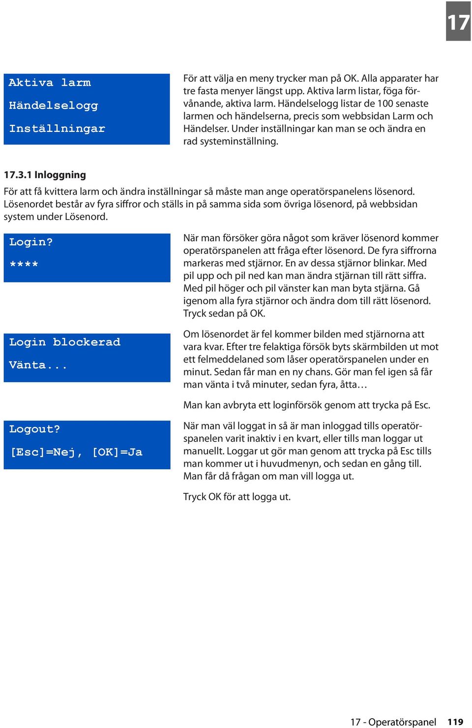 1 Inloggning För att få kvittera larm och ändra inställningar så måste man ange operatörspanelens lösenord.