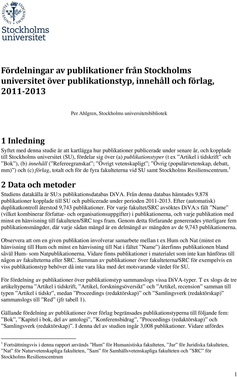 Refereegranskat ; Övrigt vetenskapligt ; Övrig (populärvetenskap, debatt, mm) ) och (c) förlag, totalt och för de fyra fakulteterna vid SU samt Stockholms Resilienscentrum.