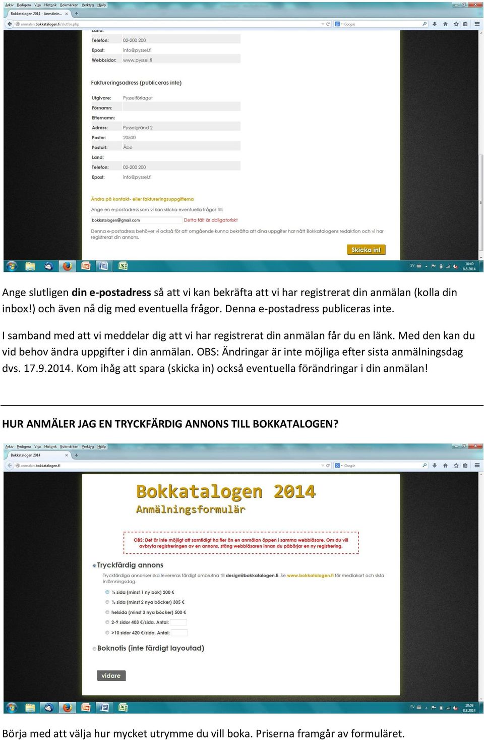 Med den kan du vid behov ändra uppgifter i din anmälan. OBS: Ändringar är inte möjliga efter sista anmälningsdag dvs. 17.9.2014.