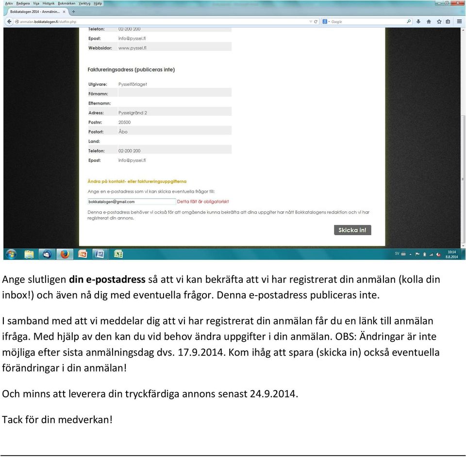 Med hjälp av den kan du vid behov ändra uppgifter i din anmälan. OBS: Ändringar är inte möjliga efter sista anmälningsdag dvs. 17.9.2014.