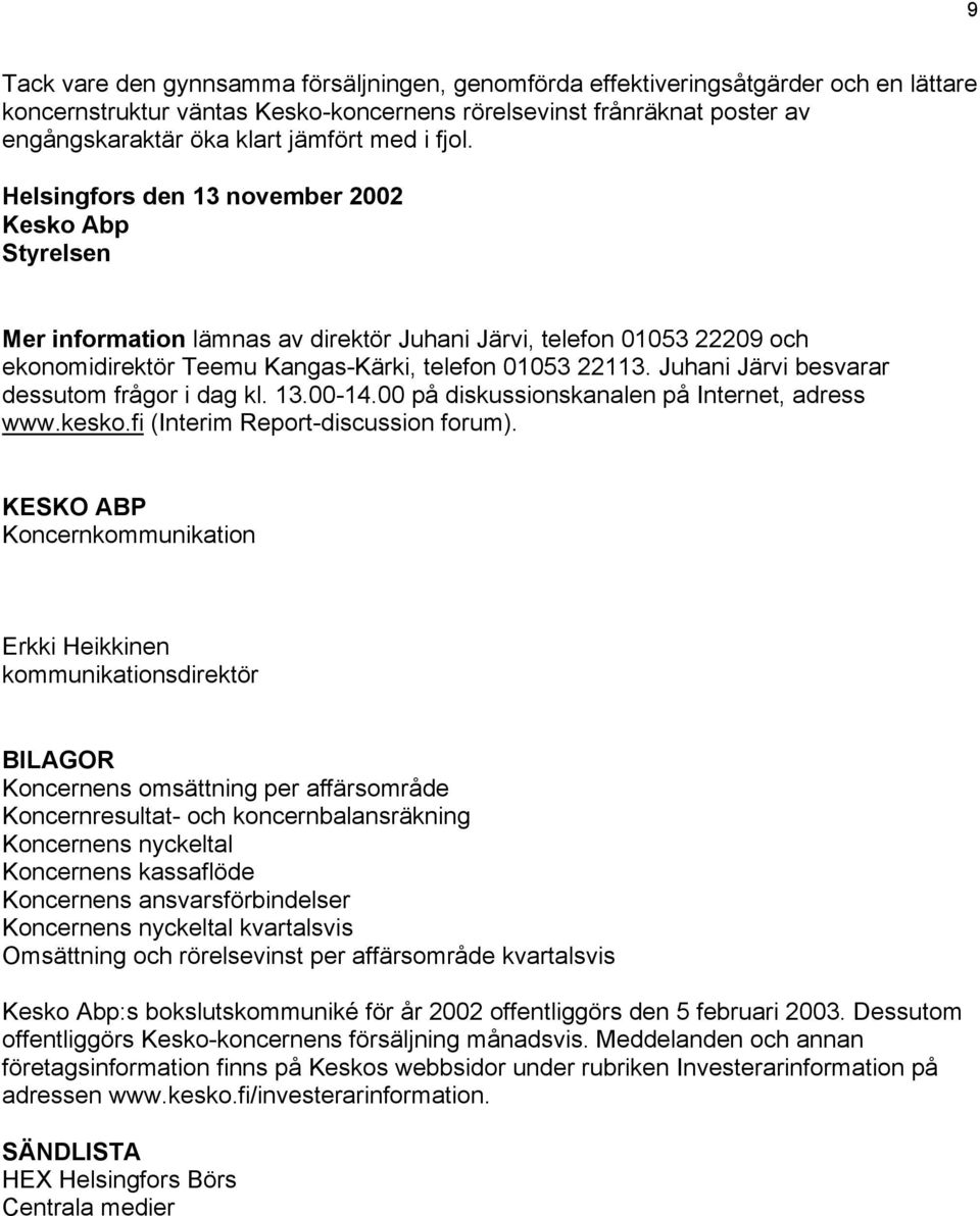 Juhani Järvi besvarar dessutom frågor i dag kl. 13.00-14.00 på diskussionskanalen på Internet, adress www.kesko.fi (Interim Report-discussion forum).