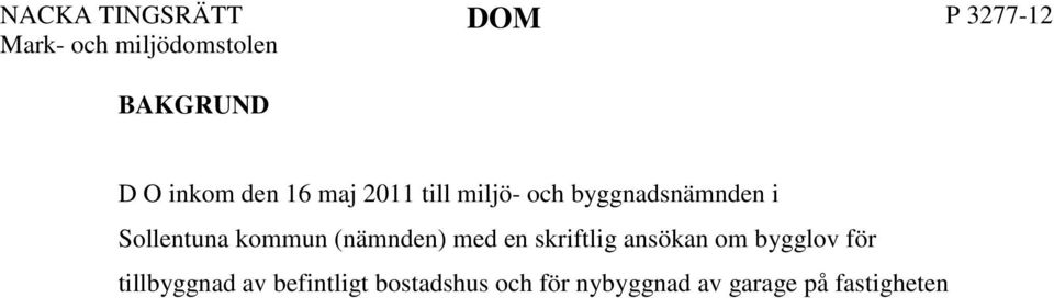 Nämnden hade beviljat bygglov enligt den tidigare ansökan. Det beslutet överklagades emellertid till Länsstyrelsen i Stockholms län (länsstyrelsen) som den 10 februari 2011 upphävde beslutet.