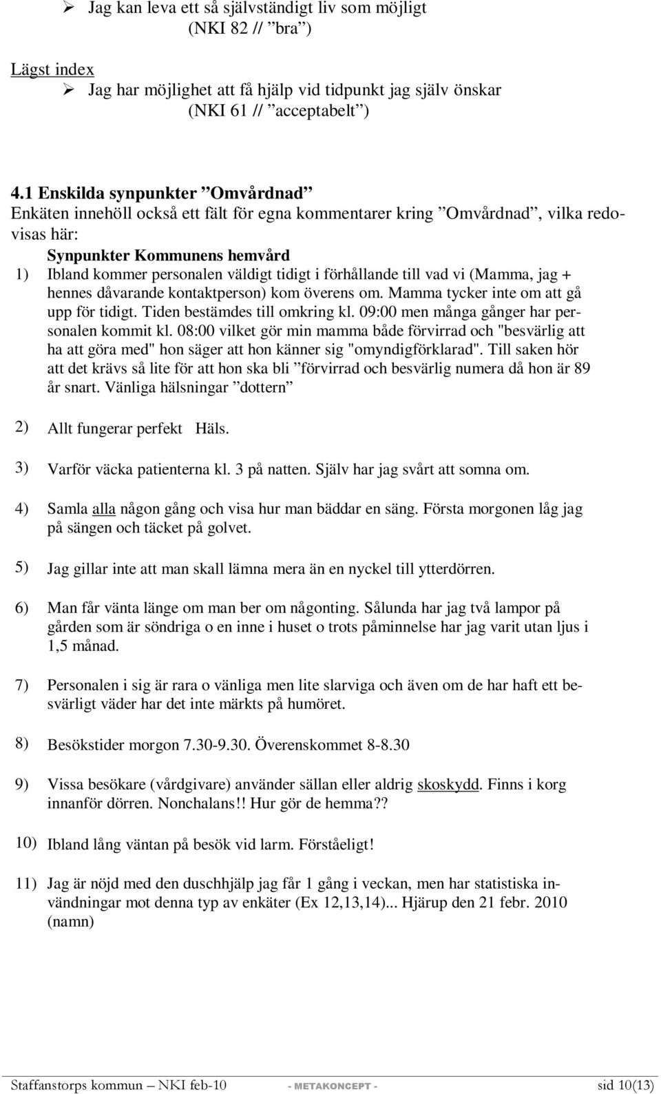 förhållande till vad vi (Mamma, jag + hennes dåvarande kontaktperson) kom överens om. Mamma tycker inte om att gå upp för tidigt. Tiden bestämdes till omkring kl.