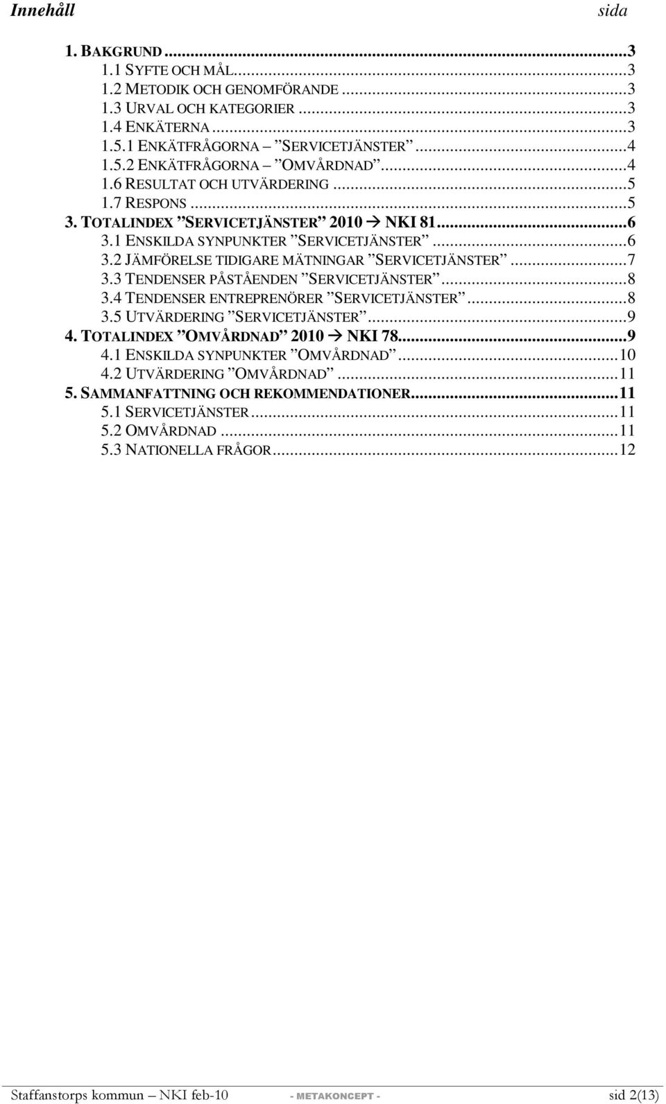 3 TENDENSER PÅSTÅENDEN SERVICETJÄNSTER...8 3.4 TENDENSER ENTREPRENÖRER SERVICETJÄNSTER...8 3.5 UTVÄRDERING SERVICETJÄNSTER...9 4. TOTALINDEX OMVÅRDNAD 2010 NKI 78...9 4.1 ENSKILDA SYNPUNKTER OMVÅRDNAD.