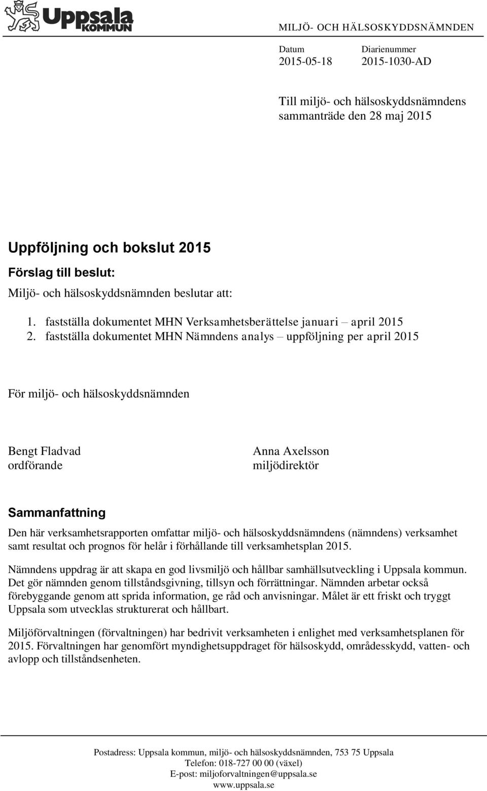 fastställa dokumentet MHN Nämndens analys uppföljning per april 2015 För miljö- och hälsoskyddsnämnden Bengt Fladvad ordförande Anna Axelsson miljödirektör Sammanfattning Den här verksamhetsrapporten