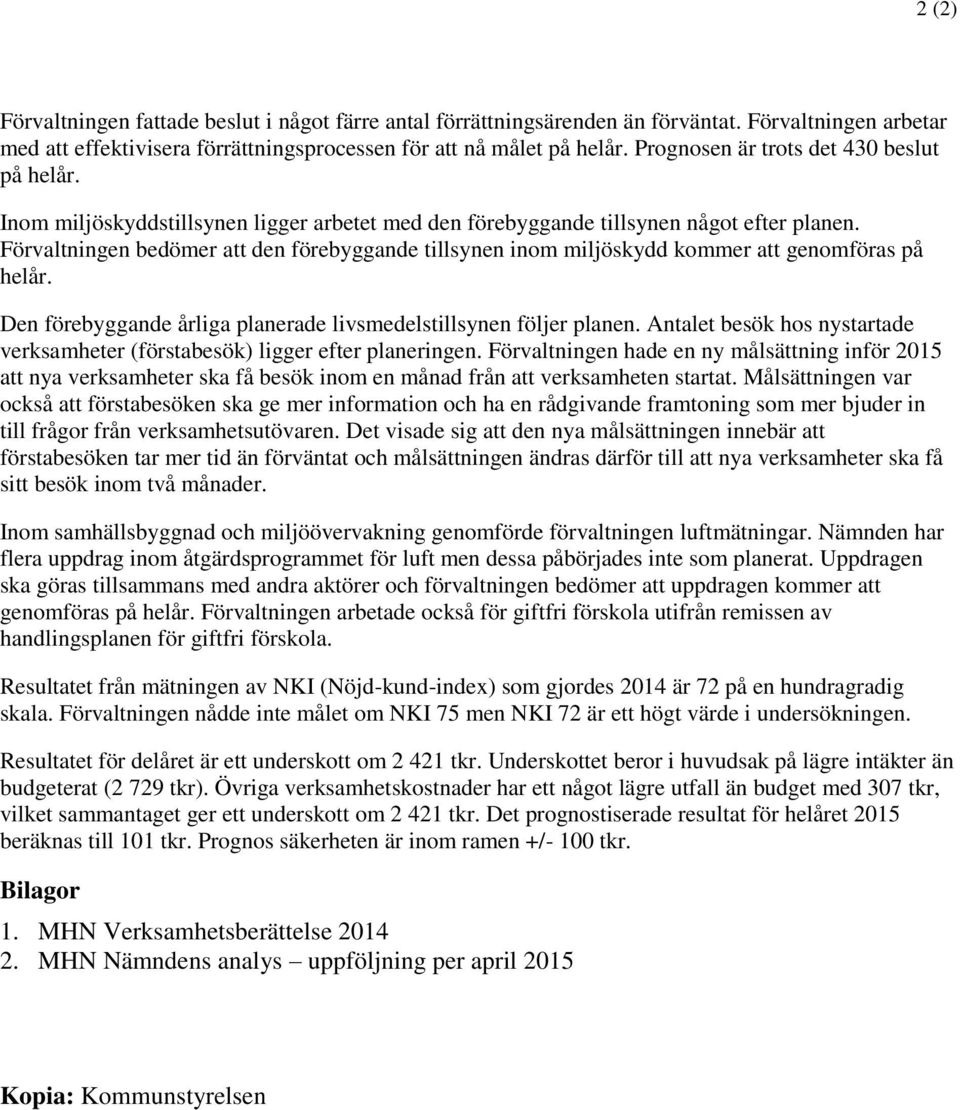 Förvaltningen bedömer att den förebyggande tillsynen inom miljöskydd kommer att genomföras på helår. Den förebyggande årliga planerade livsmedelstillsynen följer planen.