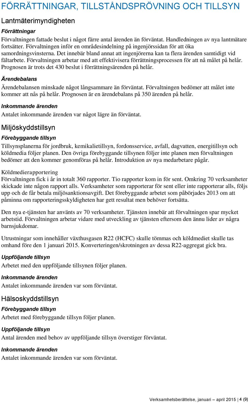 Förvaltningen arbetar med att effektivisera förrättningsprocessen för att nå målet på helår. Prognosen är trots det 430 beslut i förrättningsärenden på helår.