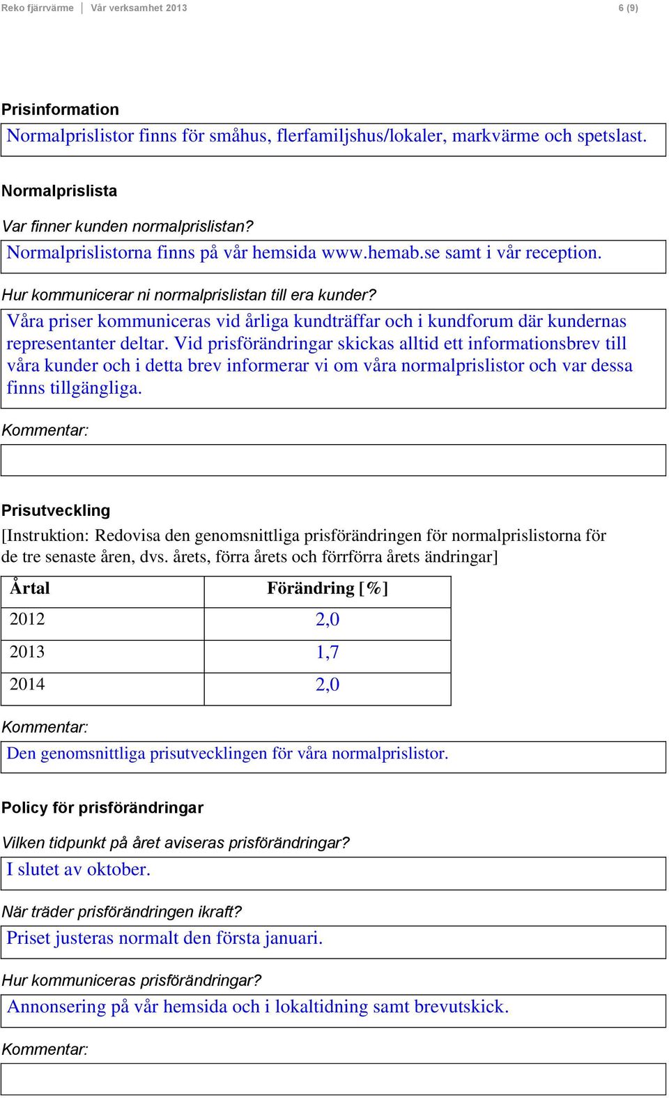 Våra priser kommuniceras vid årliga kundträffar och i kundforum där kundernas representanter deltar.