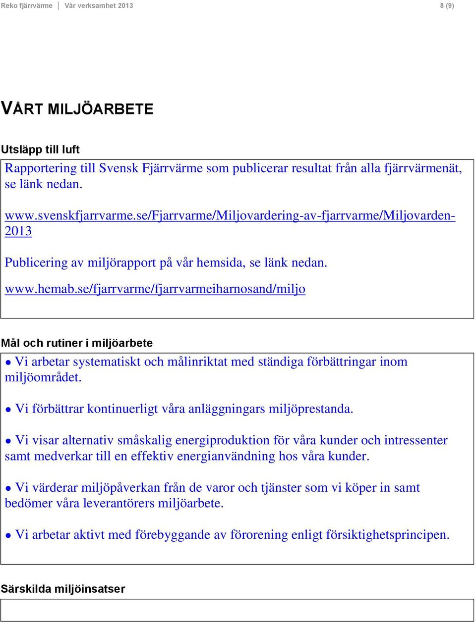 se/fjarrvarme/fjarrvarmeiharnosand/miljo Mål och rutiner i miljöarbete Vi arbetar systematiskt och målinriktat med ständiga förbättringar inom miljöområdet.