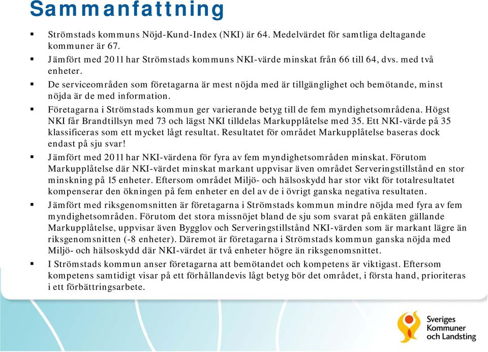 Företagarna i Strömstads kommun ger varierande betyg till de fem myndighetsområdena. Högst NKI får Brandtillsyn med 73 och lägst NKI tilldelas Markupplåtelse med 35.