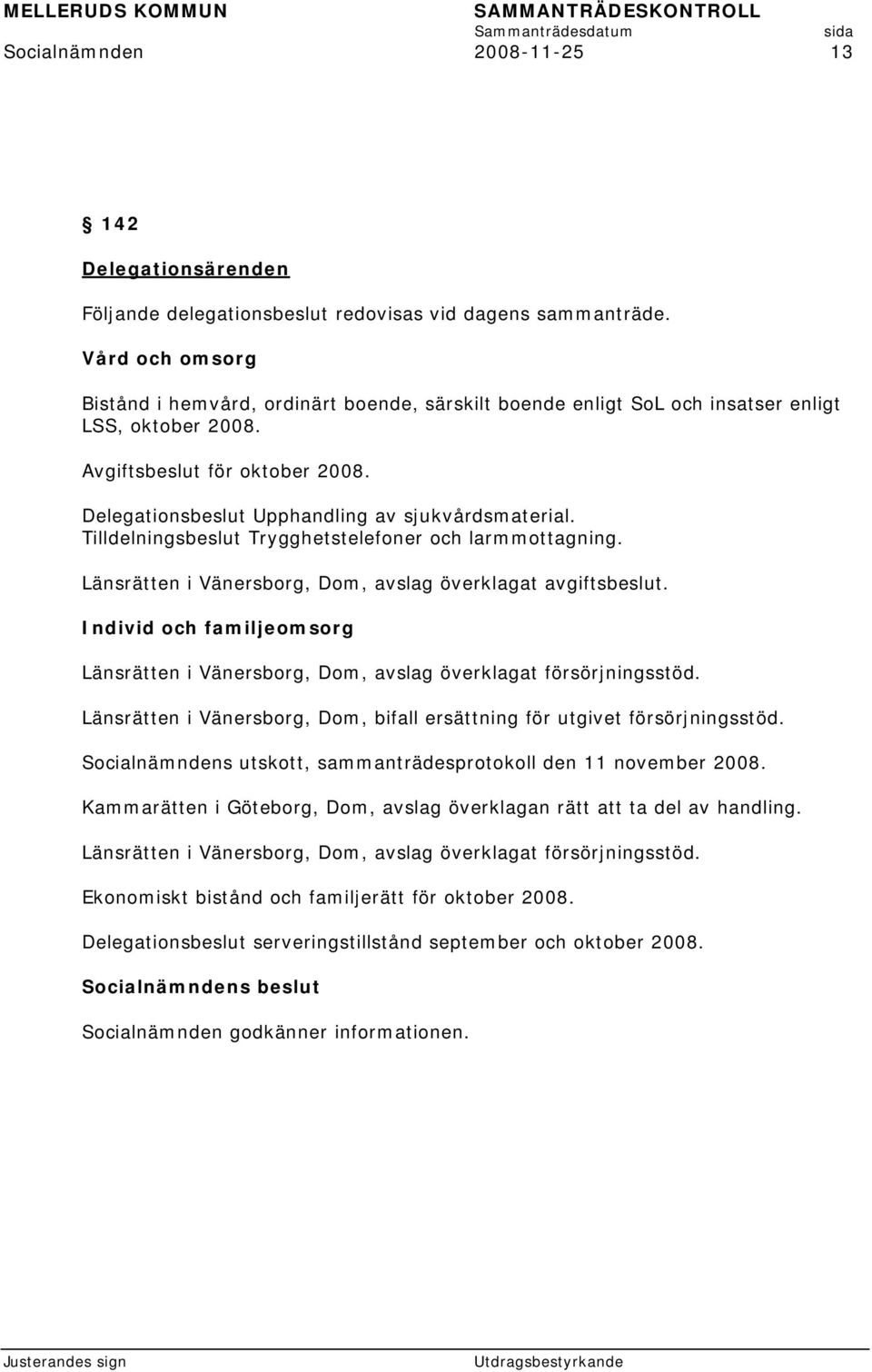 Delegationsbeslut Upphandling av sjukvårdsmaterial. Tilldelningsbeslut Trygghetstelefoner och larmmottagning. Länsrätten i Vänersborg, Dom, avslag överklagat avgiftsbeslut.