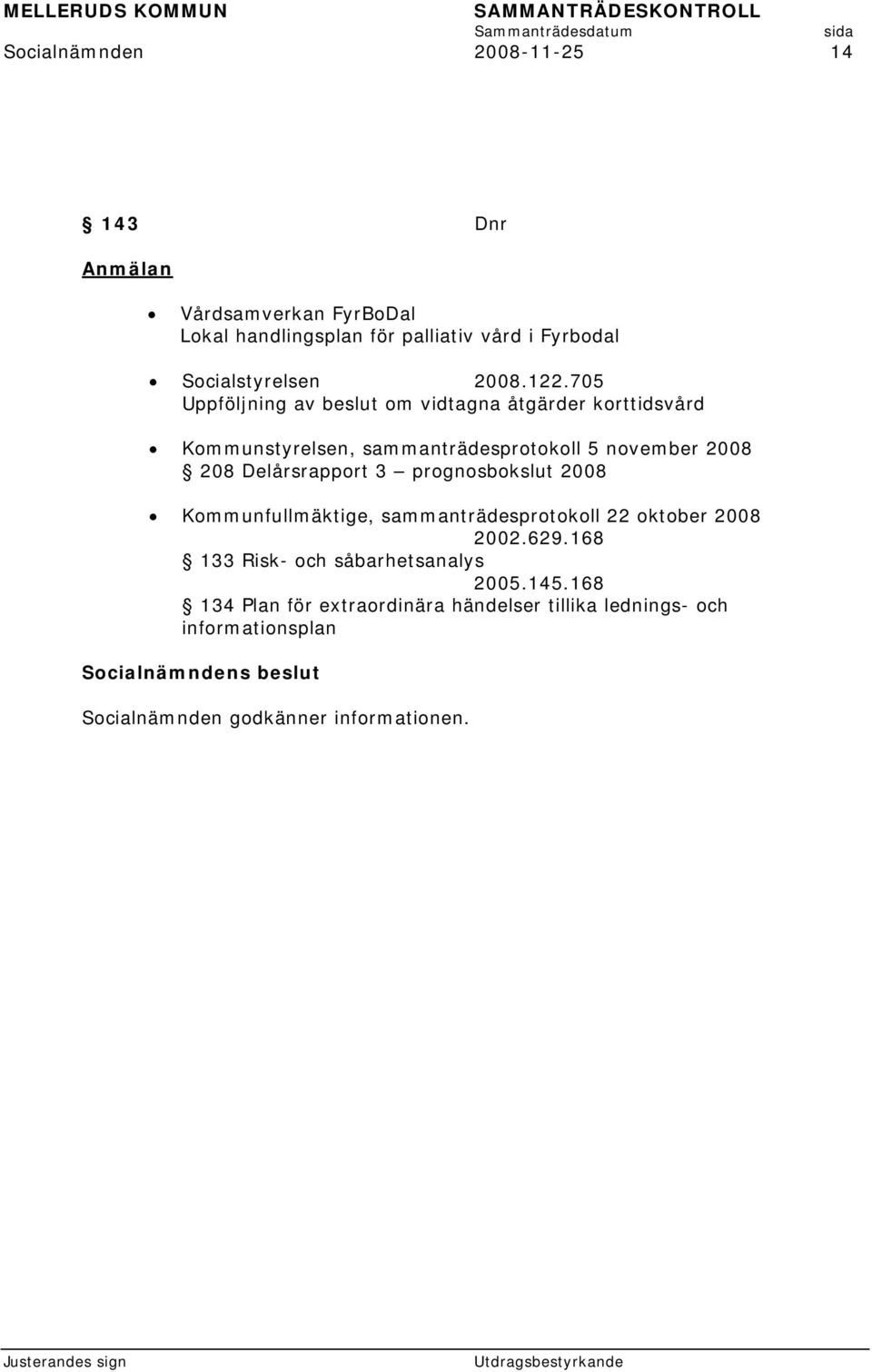 705 Uppföljning av beslut om vidtagna åtgärder korttidsvård Kommunstyrelsen, sammanträdesprotokoll 5 november 2008 208