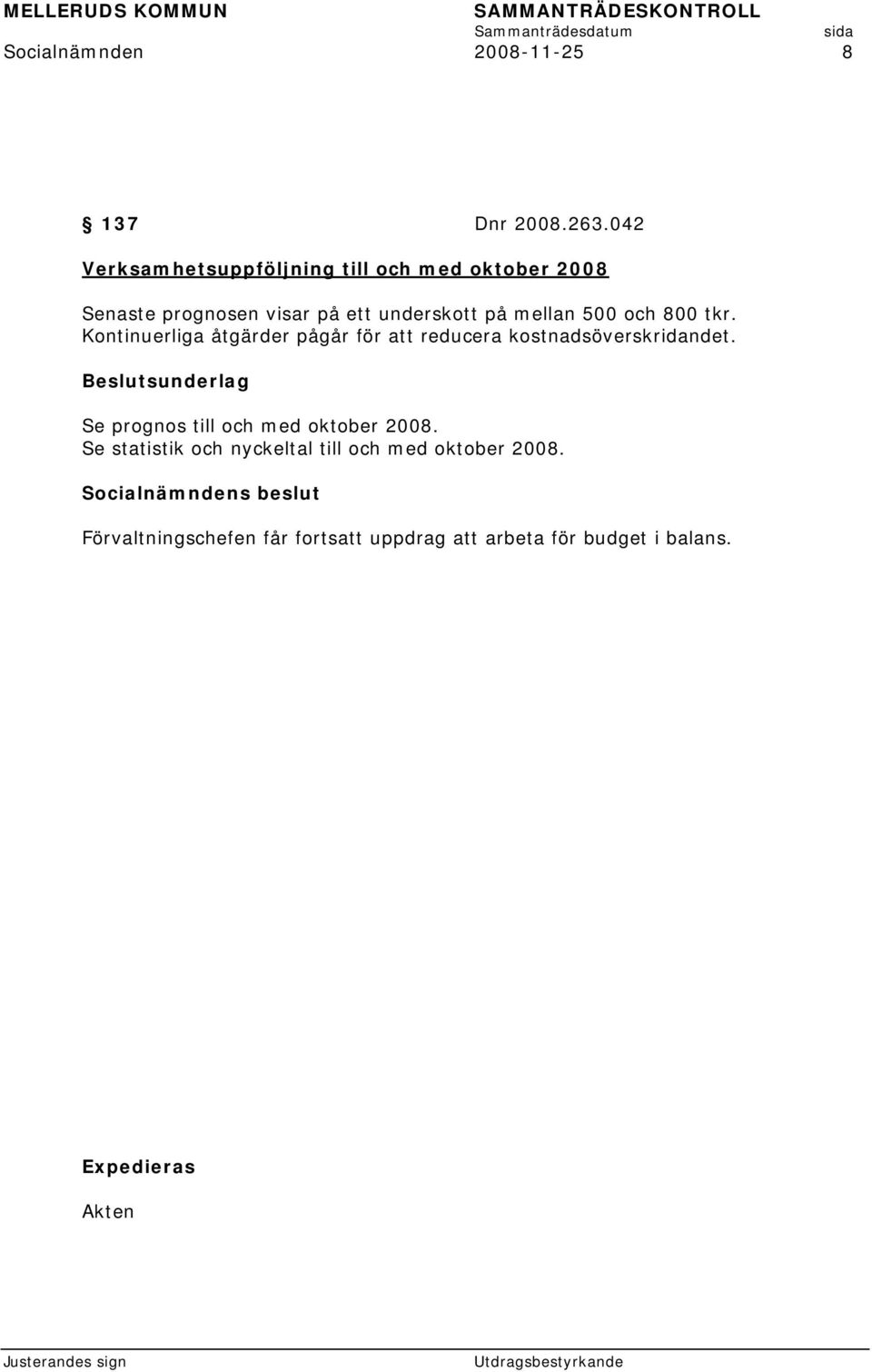 500 och 800 tkr. Kontinuerliga åtgärder pågår för att reducera kostnadsöverskridandet.